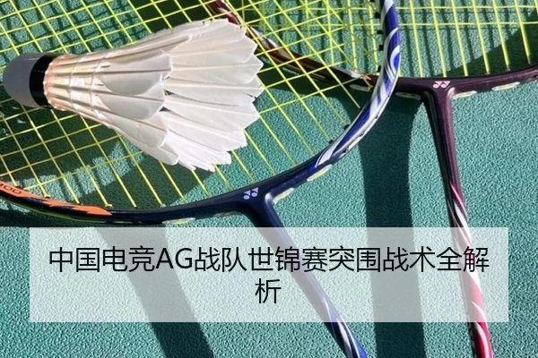 中国电竞AG战队世锦赛突围战术全解析